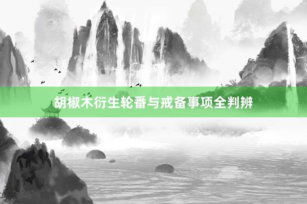 胡椒木衍生轮番与戒备事项全判辨